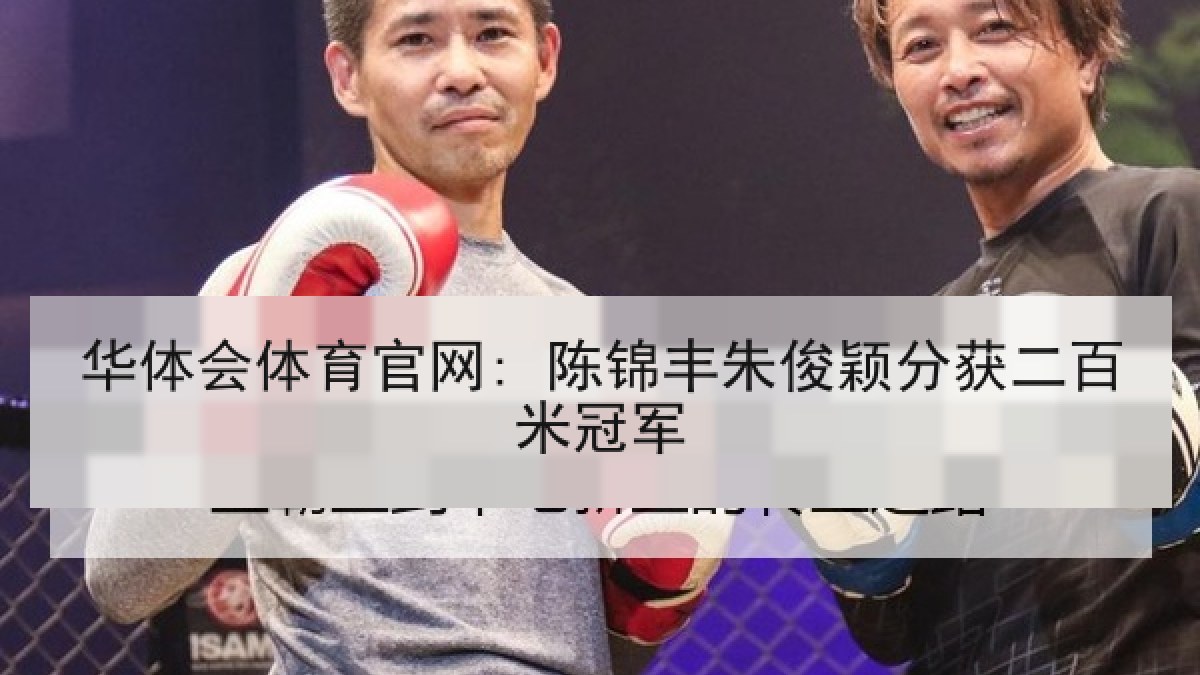 华体会体育官网: 陈锦丰朱俊颖分获二百米冠军