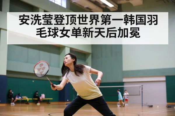 安洗莹登顶世界第一韩国羽毛球女单新天后加冕